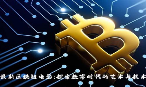 韩国最新区块链电影：探索数字时代的艺术与技术融合
