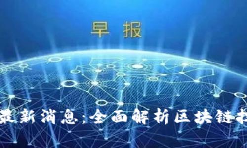 北京东方区块链最新消息：全面解析区块链技术的发展与应用