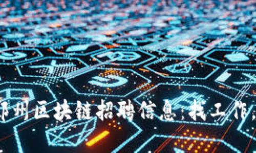 2023年最新郑州区块链招聘信息：找工作，了解行业动态