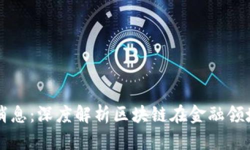 中证报区块链最新消息：深度解析区块链在金融领域的应用与未来发展