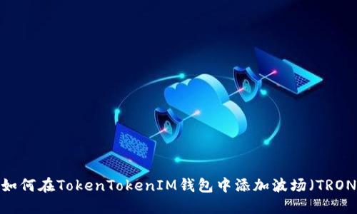  如何在TokenTokenIM钱包中添加波场（TRON）