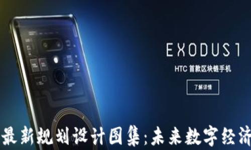 
区块链最新规划设计图集：未来数字经济的蓝图