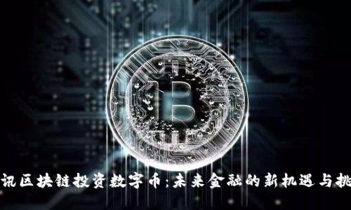 腾讯区块链投资数字币：未来金融的新机遇与挑战