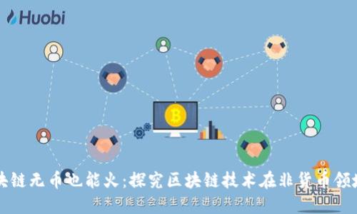 技术落地区块链无币也能火：探究区块链技术在非货币领域的无限潜力