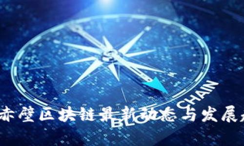 2023年赤壁区块链最新动态与发展趋势分析