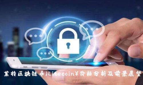 莱特区块链币（Litecoin）价格分析及前景展望