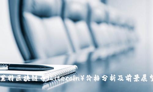 莱特区块链币（Litecoin）价格分析及前景展望